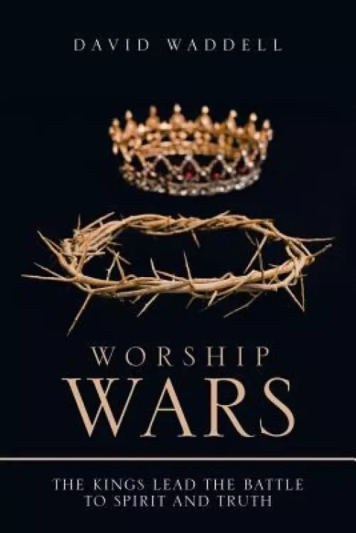 Worship Wars: The Kings Lead the Battle to Spirit and Truth