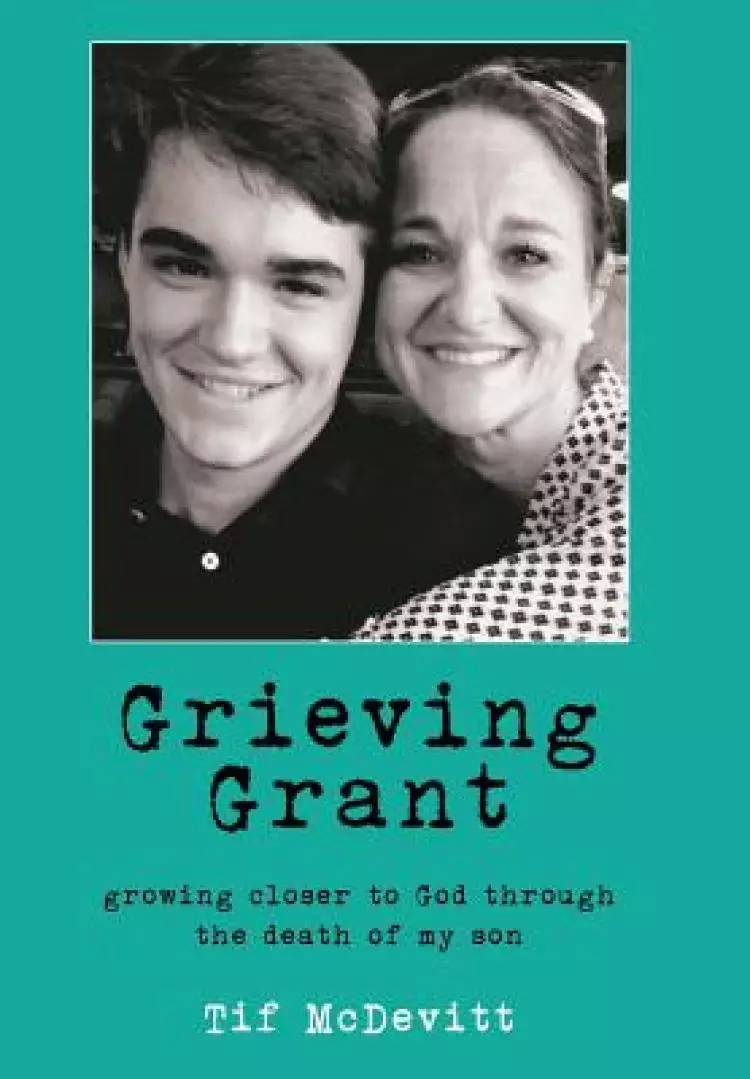 Grieving Grant: Growing Closer to God Through the Death of My Son