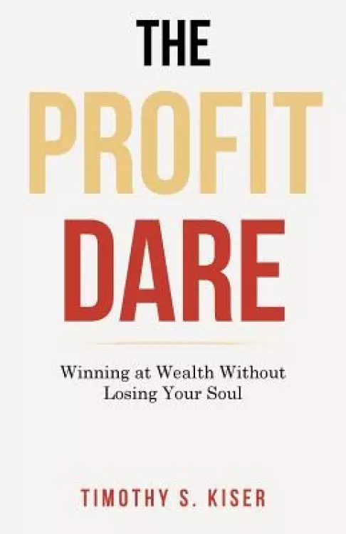 The Profit Dare: Winning at Wealth Without Losing Your Soul