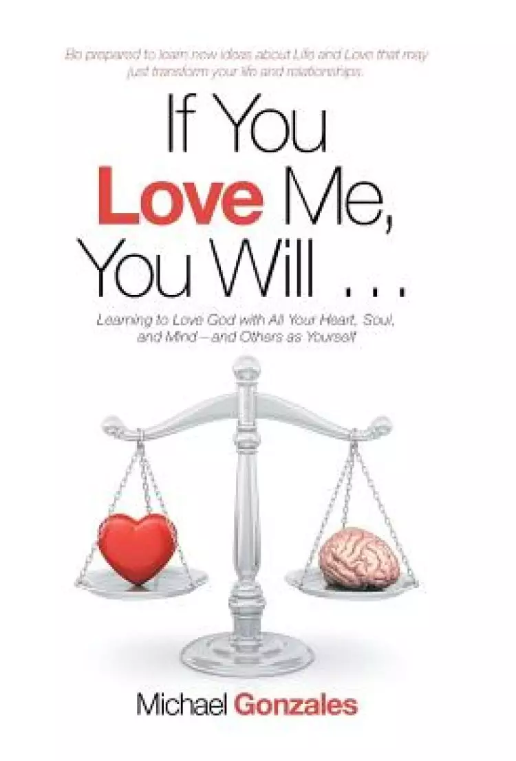 If You Love Me, You Will ...: Learning to Love God with All Your Heart, Soul, and Mind-And Others as Yourself