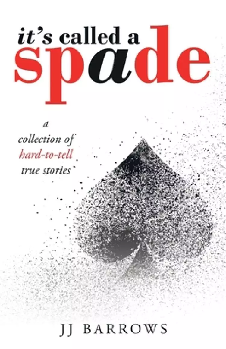 It's Called a Spade: A Collection of Hard-To-Tell True Stories