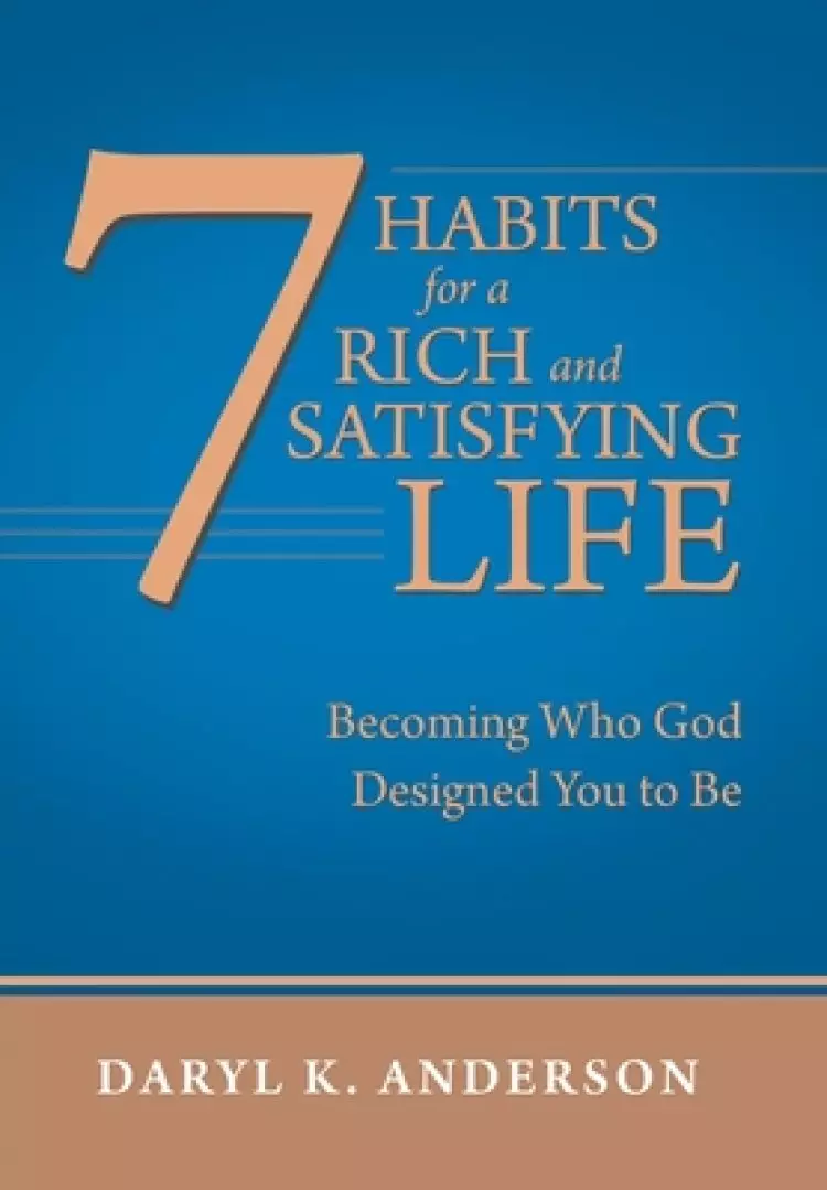 7 Habits for a Rich and Satisfying Life: Becoming Who God Designed You to Be