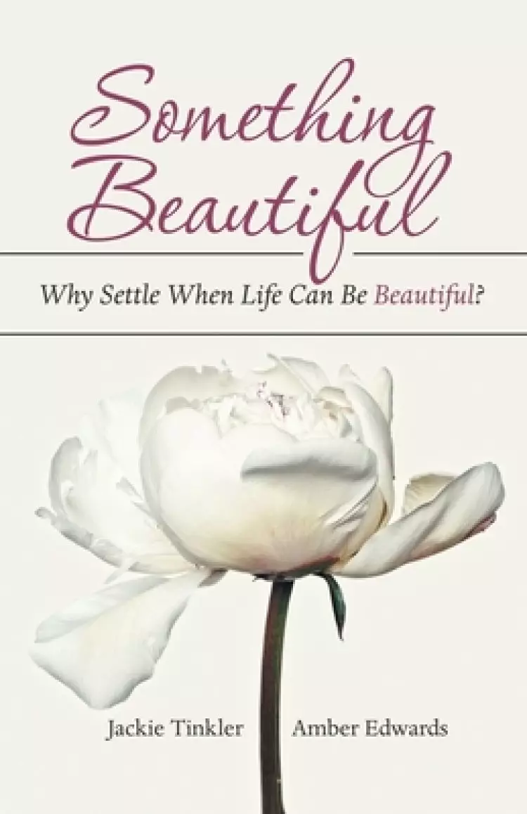 Something Beautiful: Why Settle When Life Can Be Beautiful?