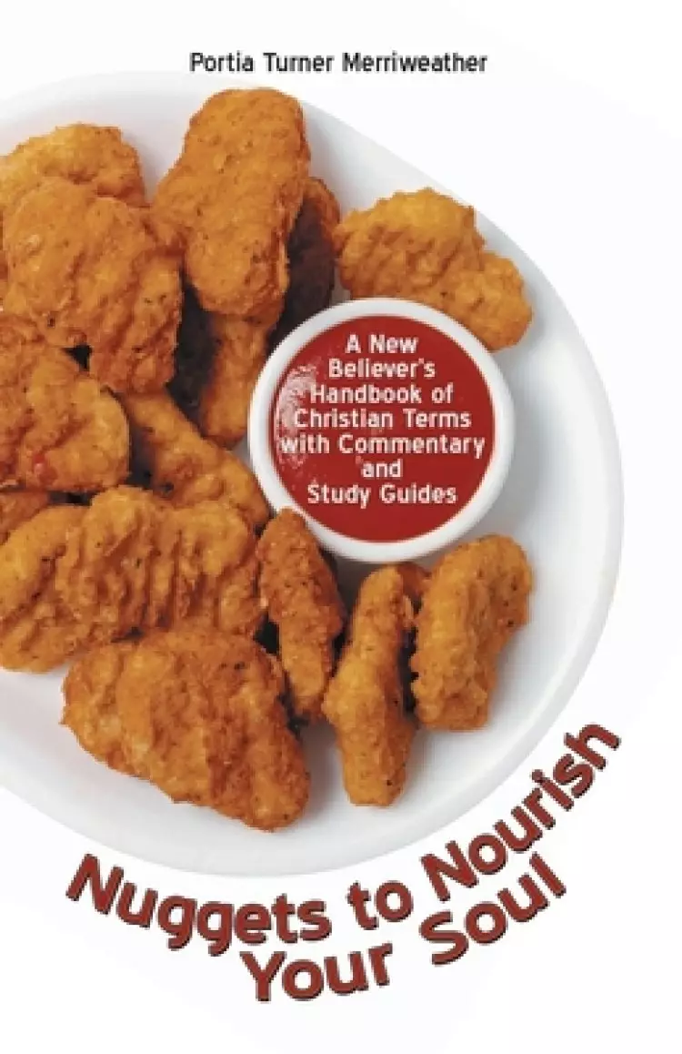 Nuggets to Nourish Your Soul: A New Believer's Handbook of Christian Terms with Commentary and Study Guides