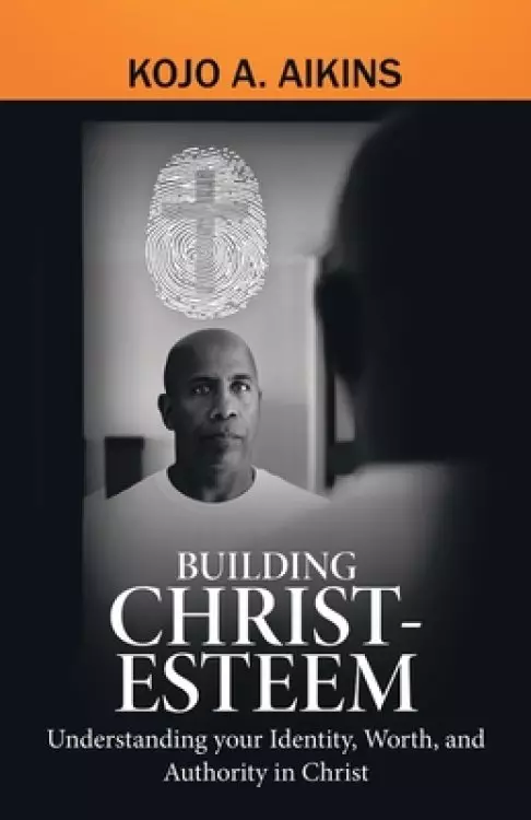 Building Christ-Esteem: Understanding Your Identity, Worth, and Authority in Christ