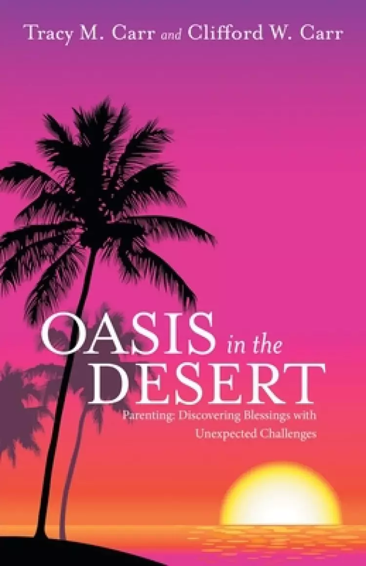 Oasis in the Desert: Parenting: Discovering Blessings with Unexpected Challenges