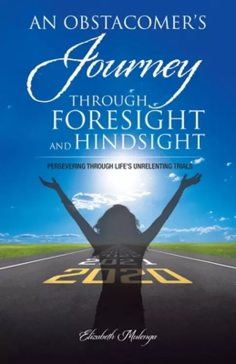 An Obstacomer's Journey Through Foresight and Hindsight: Persevering Through Life's Unrelenting Trials