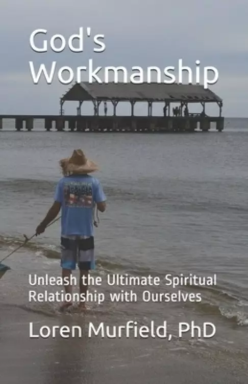 God's Workmanship: Unleash the Ultimate Spiritual Relationship with Ourselves