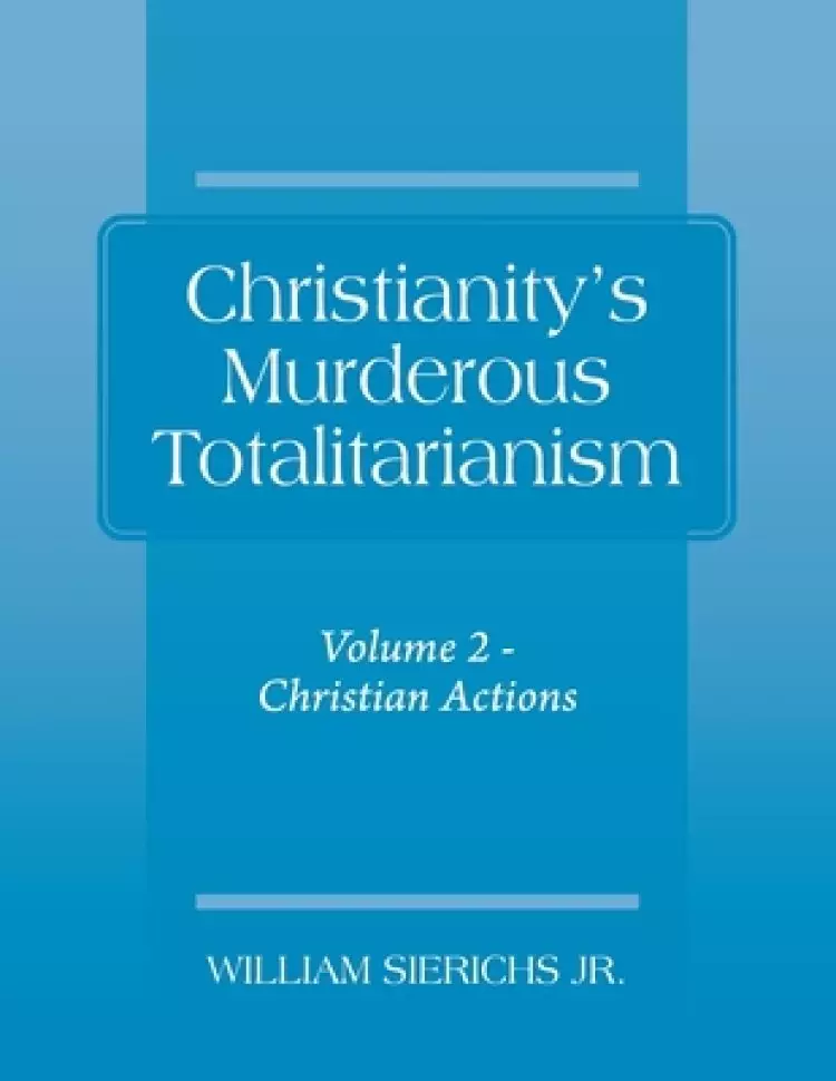 Christianity's Murderous Totalitarianism: Volume 2 - Christian Beliefs