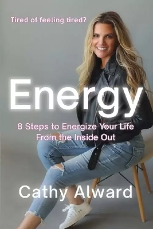 Energy: 8 Steps to Energize Your Life from the Inside Out