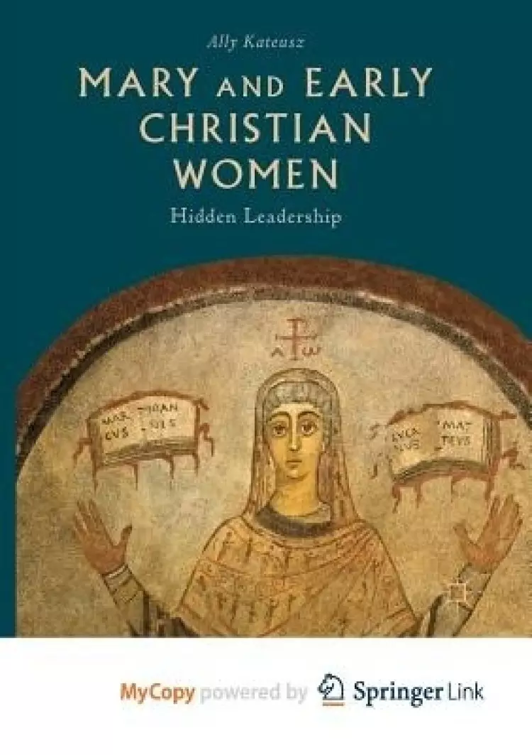 Mary and Early Christian Women : Hidden Leadership