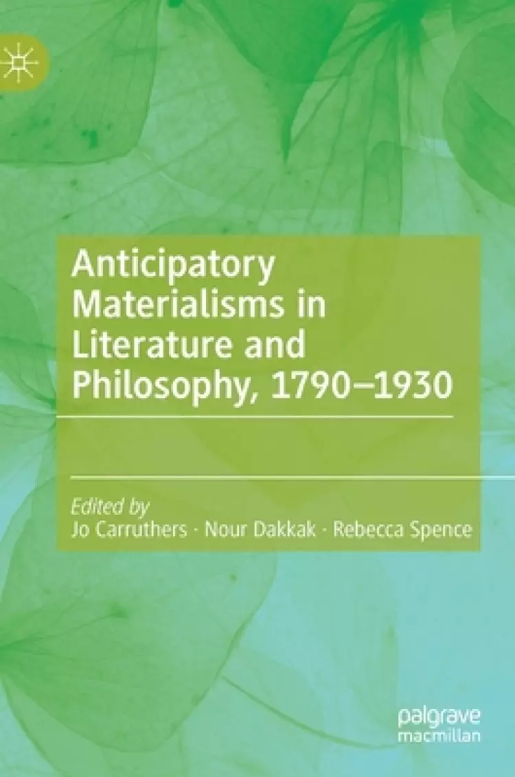 Anticipatory Materialisms In Literature And Philosophy, 1790–1930
