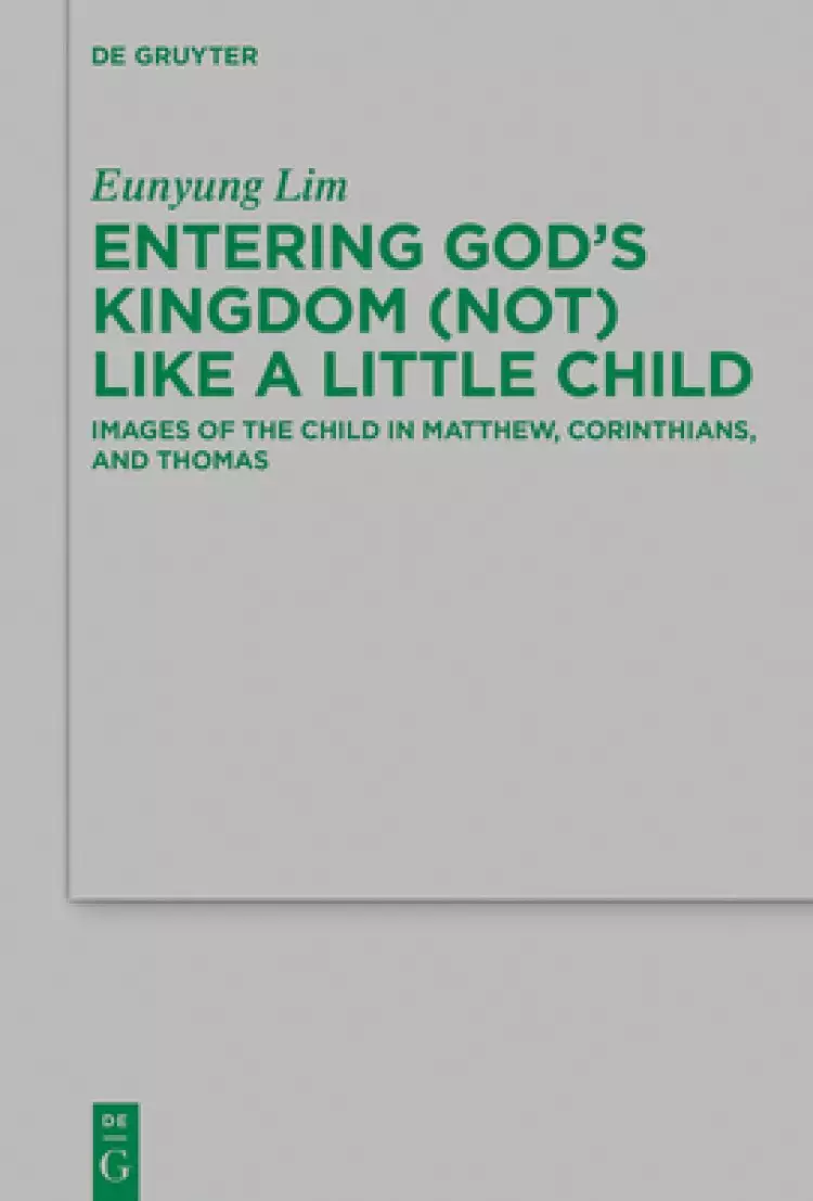 Entering God's Kingdom (Not) Like a Little Child: Images of the Child in Matthew, 1 Corinthians, and Thomas