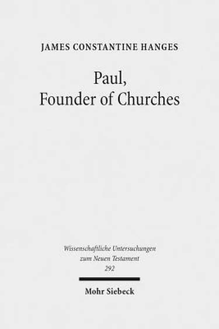 Paul, Founder of Churches: A Study in Light of the Evidence for the Role of Founder-Figures in the Hellenistic-Roman Period