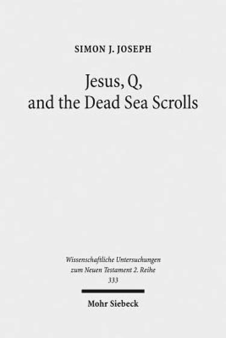 Jesus, Q, and the Dead Sea Scrolls: A Judaic Approach to Q