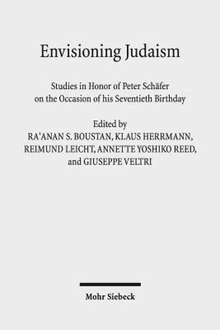 Envisioning Judaism: Studies in Honor of Peter Schafer on the Occasion of His Seventieth Birthday