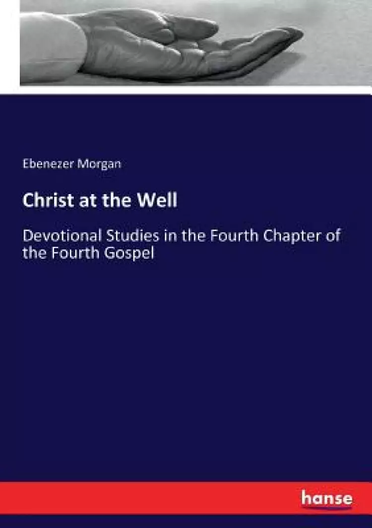 Christ at the Well: Devotional Studies in the Fourth Chapter of the Fourth Gospel