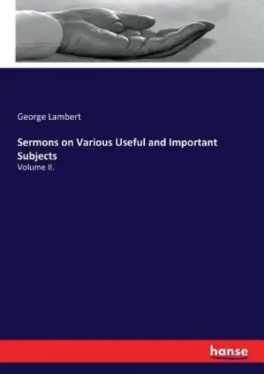 Sermons on Various Useful and Important Subjects: Volume II.