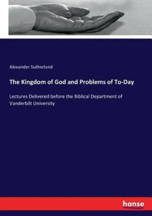 The Kingdom of God and Problems of To-Day: Lectures Delivered before the Biblical Department of Vanderbilt University