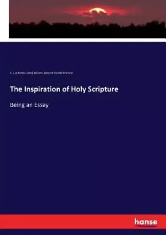 The Inspiration of Holy Scripture: Being an Essay