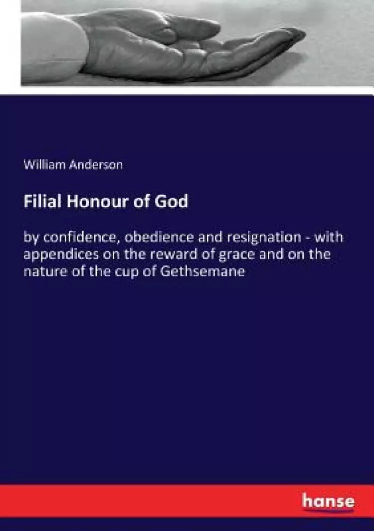 Filial Honour of God: by confidence, obedience and resignation - with appendices on the reward of grace and on the nature of the cup of Geth
