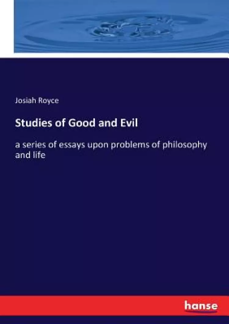 Studies of Good and Evil: a series of essays upon problems of philosophy and life