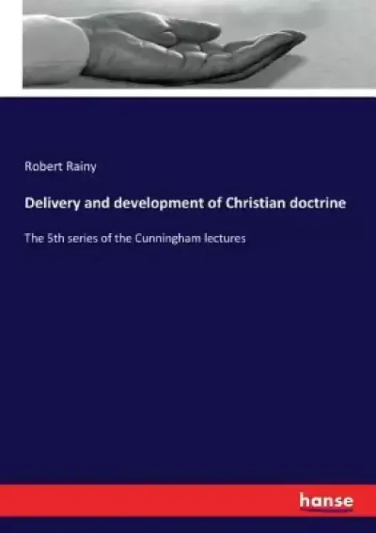 Delivery and development of Christian doctrine: The 5th series of the Cunningham lectures
