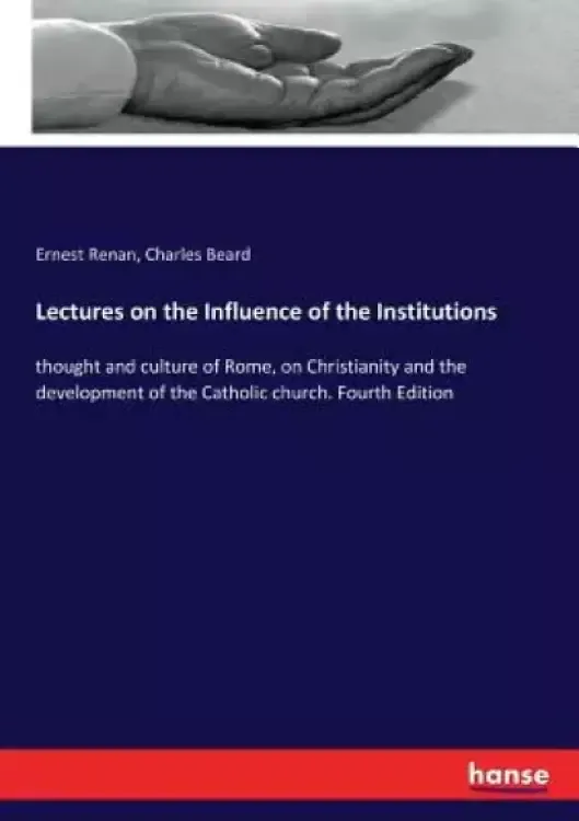 Lectures on the Influence of the Institutions: thought and culture of Rome, on Christianity and the development of the Catholic church. Fourth Edition
