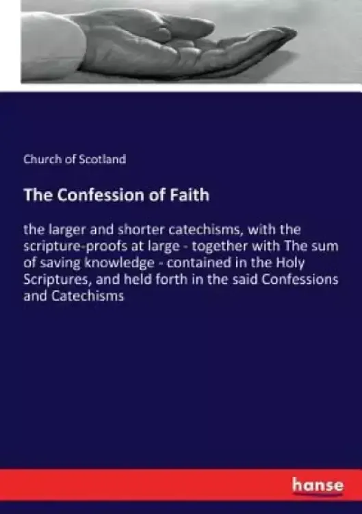 The Confession of Faith: the larger and shorter catechisms, with the scripture-proofs at large - together with The sum of saving knowledge - co
