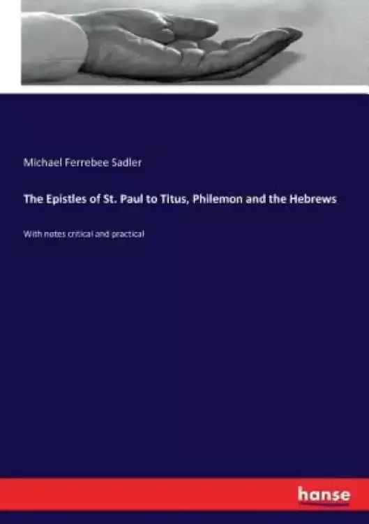 The Epistles of St. Paul to Titus, Philemon and the Hebrews: With notes critical and practical