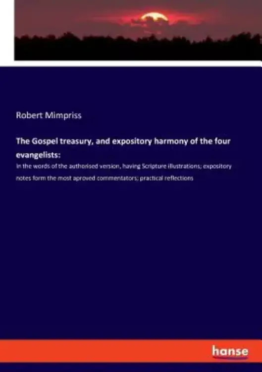 The Gospel treasury, and expository harmony of the four evangelists: In the words of the authorised version, having Scripture illustrations; expositor