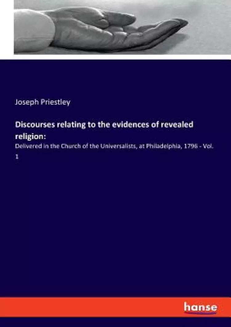 Discourses relating to the evidences of revealed religion: Delivered in the Church of the Universalists, at Philadelphia, 1796 - Vol. 1