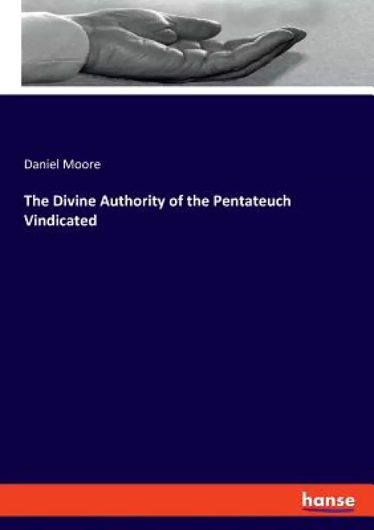 The Divine Authority of the Pentateuch Vindicated