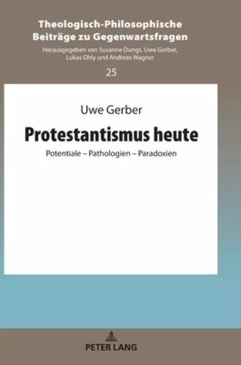 Protestantismus heute: Potentiale - Pathologien - Paradoxien