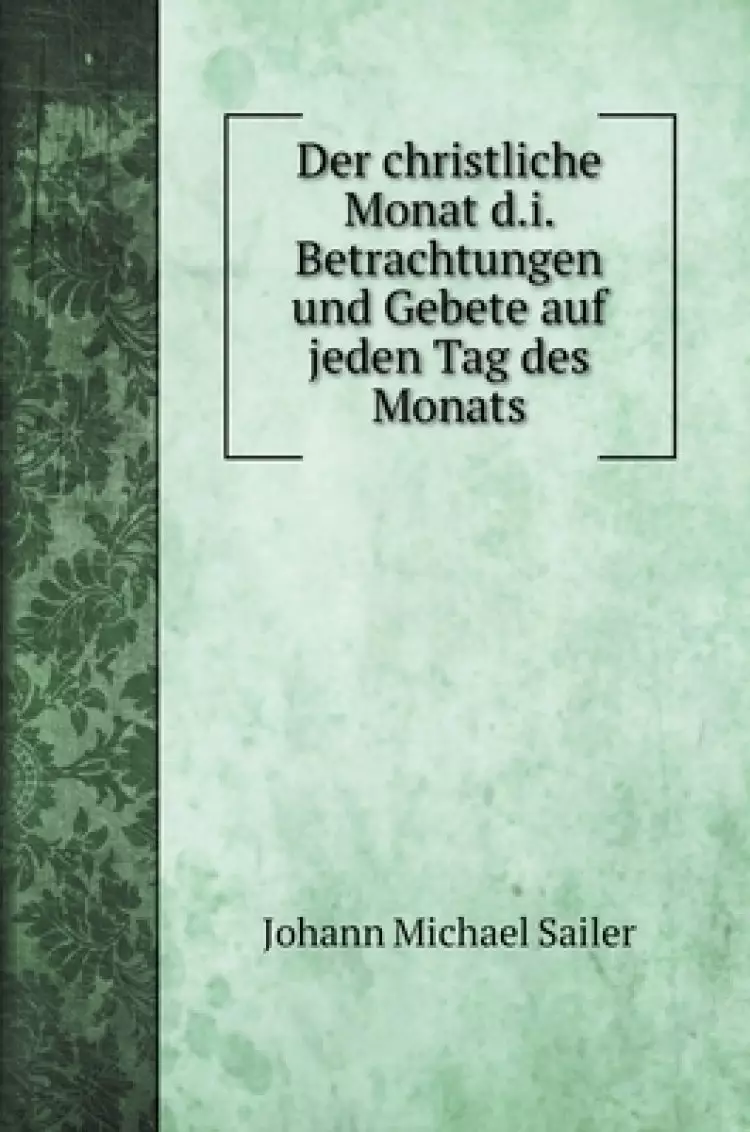 Christliche Monat D.i. Betrachtungen Und Gebete Auf Jeden Tag Des Monats