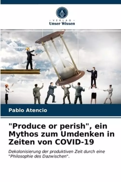 Produce Or Perish, Ein Mythos Zum Umdenken In Zeiten Von Covid-19