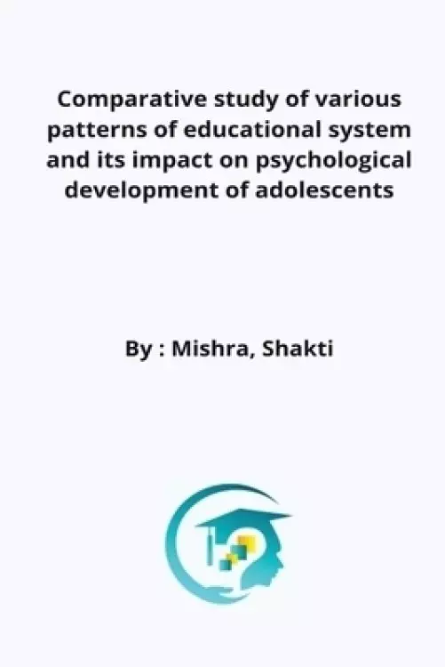 Comparative study of various patterns of educational system and its impact on psychological development of adolescents