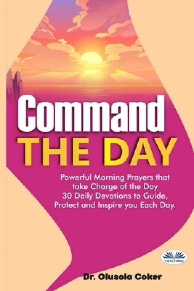 Command The Day: Powerful Morning Prayers That Take Charge Of The Day ...