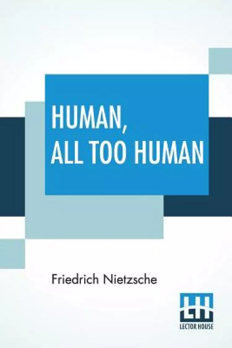 Human, All Too Human: A Book For Free Spirits; Translated By Alexander Harvey