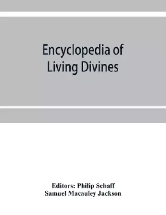 Encyclopedia of Living Divines and Christian Workers of all Denominations in Europe and America Being a Supplement to Schaff-Herzog Encyclopedia of Re