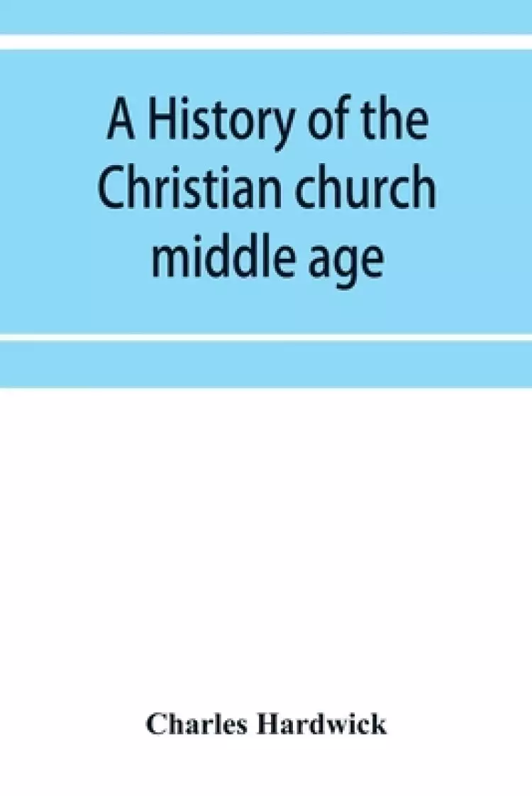 A history of the Christian church: middle age