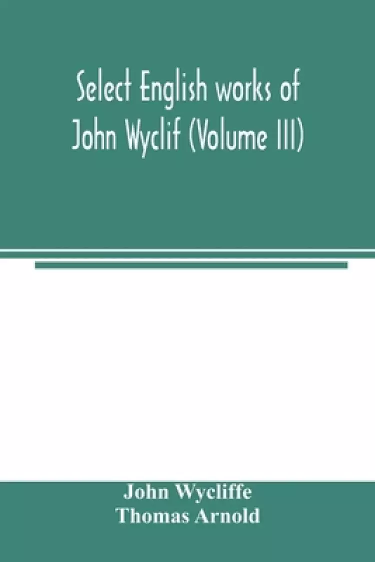 Select English works of John Wyclif (Volume III)