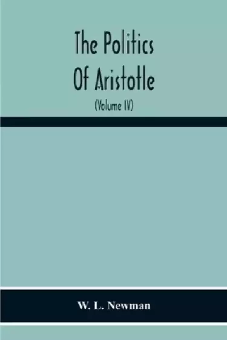 The Politics Of Aristotle; With An Introduction, Two Prefatory Essays And Notes Critical And Explanatory (Volume Iv) Essay On Constitutions Books Vi-V