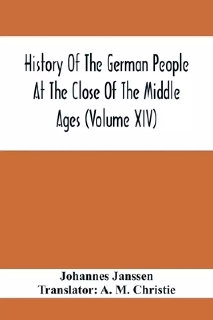 History Of The German People At The Close Of The Middle Ages (Volume Xiv); Schools And Universities, Science, Learning And Culture Down To The Beginni