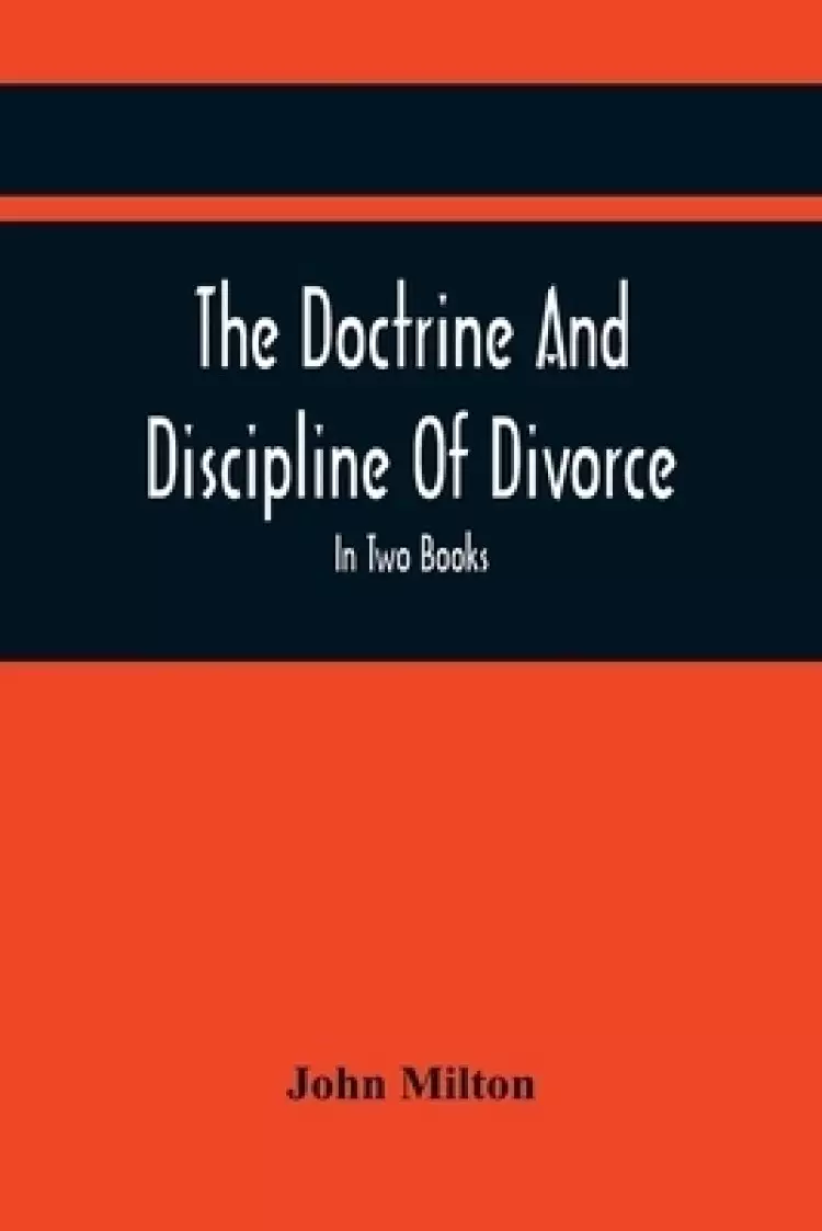The Doctrine And Discipline Of Divorce: In Two Books: Also The Judgement Of Martin Bucer: Tetrachordon: And An Abridgement Of Colasterion; With A Pref