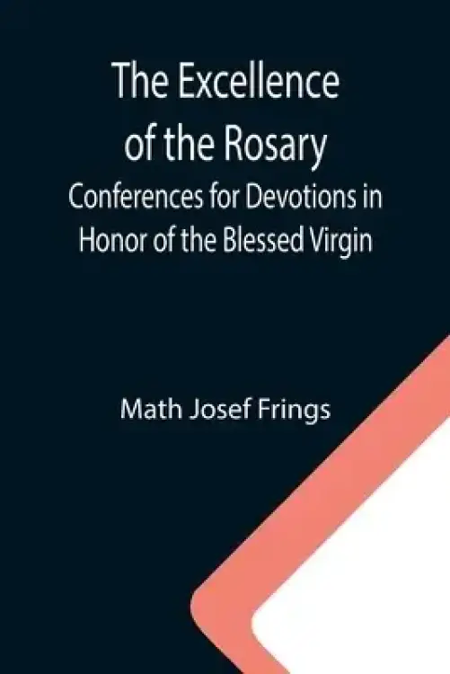 The Excellence of the Rosary; Conferences for Devotions in Honor of the Blessed Virgin