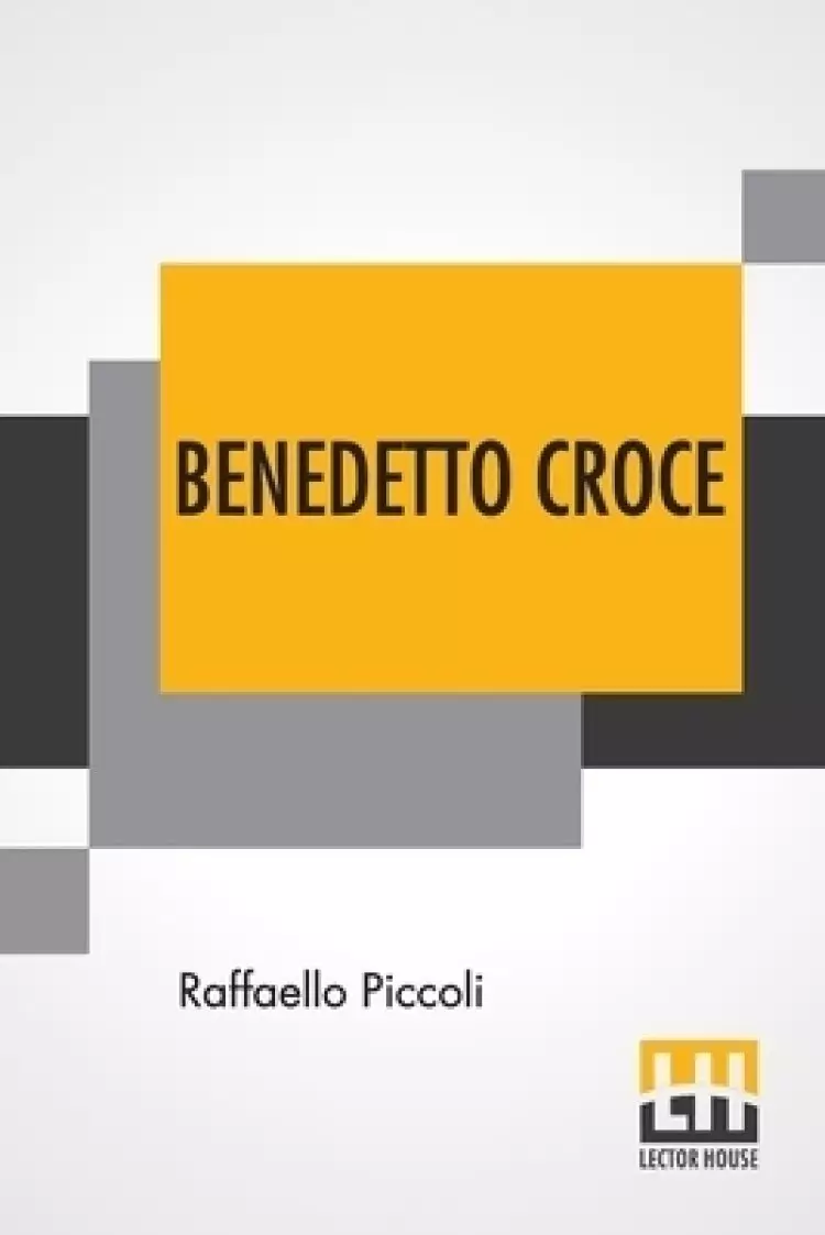 Benedetto Croce: An Introduction To His Philosophy With A Foreword By H. Wildon Carr