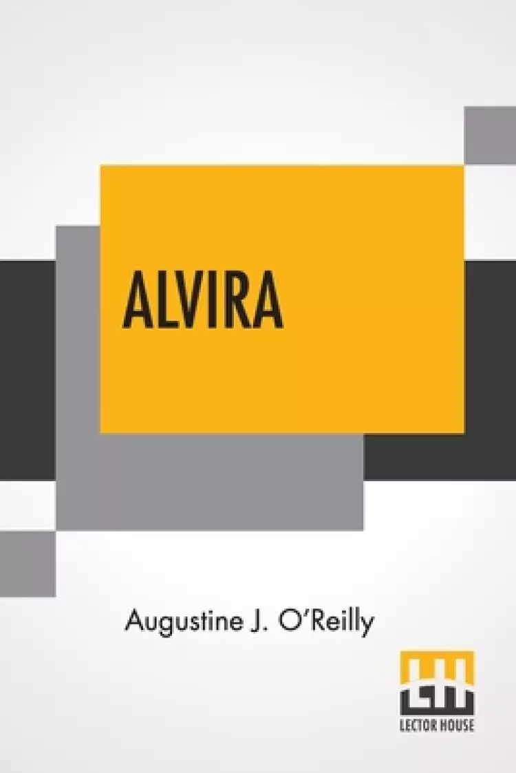 Alvira: The Heroine Of Vesuvius A Remarkable Sensation Of The Seventeenth Century. Founded On Facts Recorded In The Acts Of Canonization Of St. Franci