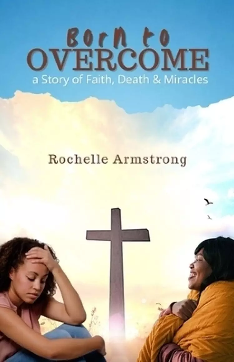 Born to OVERCOME: a Story of Faith, Death & Miracles