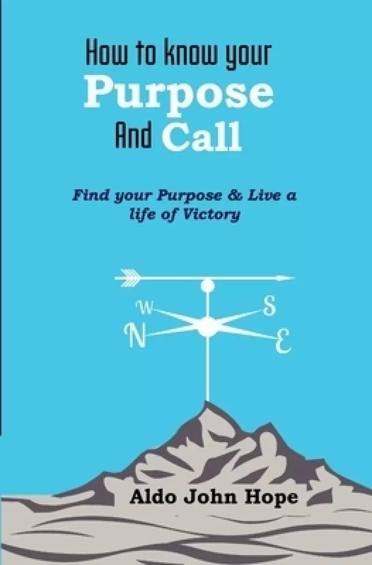 How To Know Your Purpose and Call: Find Your Purpose & Live a Life of Victory